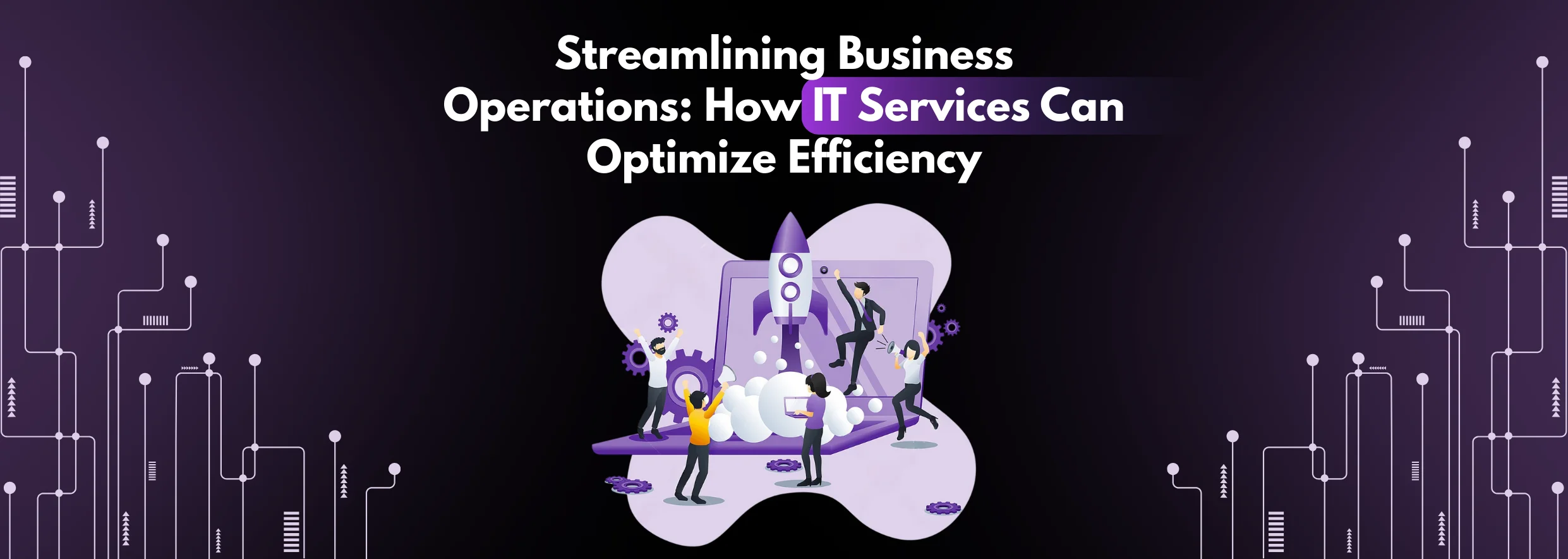 Streamlining Business Operations How IT Services Can Optimize Efficiency