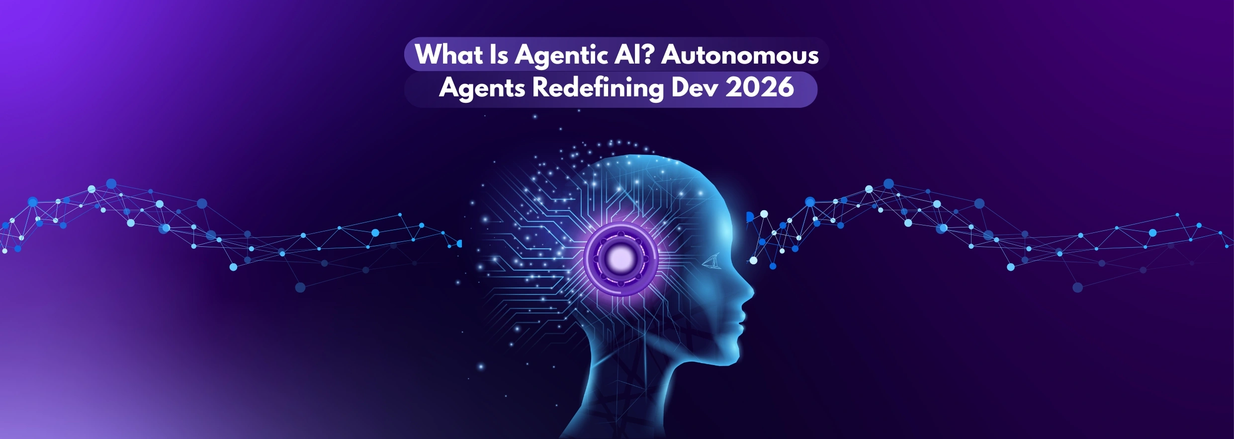 What Is Agentic AI Autonomous Agents Redefining Dev 2026